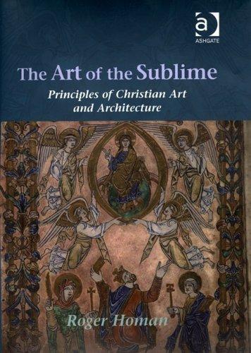 The Art Of The Sublime: Principles Of Christian Art And Architecture