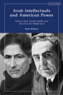 Arab Intellectuals and American Power Edward Said, Charles Malik, and the US in the Middle East