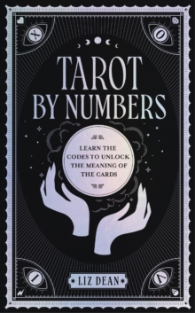 Tarot by Numbers : Learn the Codes that Unlock the Meaning of the Cards