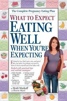 What To Expect: Eating Well When You’’re Expecting (What To Expect)