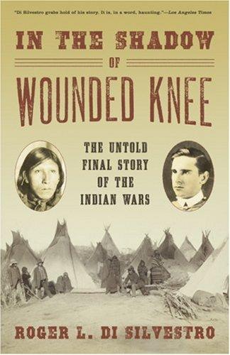 In The Shadow Of Wounded Knee: The Untold Final Story Of The Indian Wars