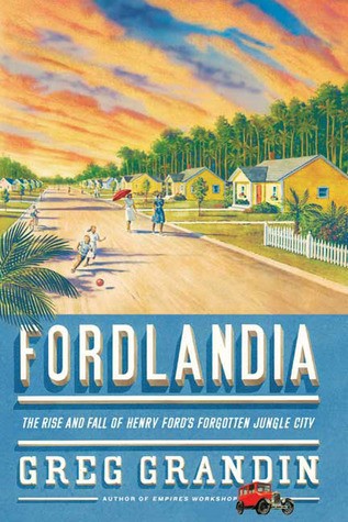 Fordlandia: The Rise And Fall Of Henry Ford’s Forgotten Jungle City