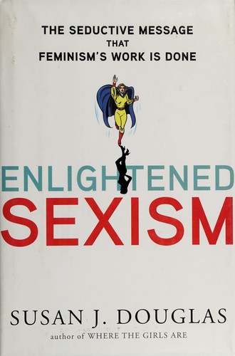 Enlightened Sexism: The Seductive Message That Feminism’s Work Is Done