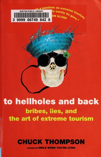 To Hellholes And Back: Bribes, Lies, And The Art Of Extreme Tourism