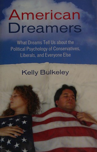 American Dreamers: What Dreams Tell Us About The Political Psychologyof Conservatives, Liberals, And Everyone Else