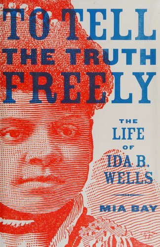 To Tell The Truth Freely: The Life Of Ida B. Wells