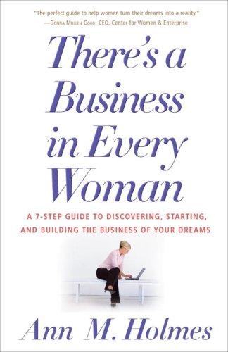 There’s A Business In Every Woman: A 7-Step Guide To Discovering, Starting, And Building The Business Of Your Dreams