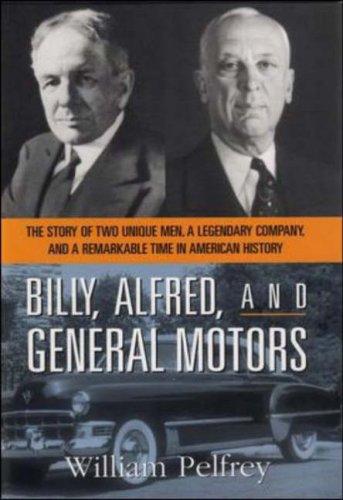 Billy, Alfred, And General Motors: The Story Of Two Unique Men, A Legendary Company, And A Remarkable Time In American History