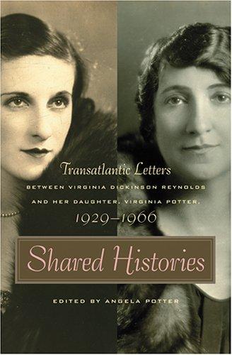 Shared Histories: Transatlantic Letters Between Virginia Dickinson Reynolds And Her Daughter, Virginia Potter, 1929-1966 (The Publications Of The Southern Texts Society)
