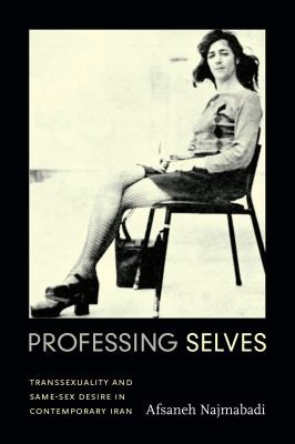 Professing Selves: Transsexuality And Same-Sex Desire In Contemporary Iran (Experimental Futures)