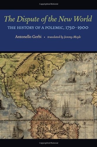 The Dispute Of The New World: The History Of A Polemic, 1750-1900