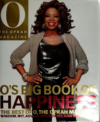 O’s Big Book Of Happiness: The Best Of O, The Oprah Magazine: Wisdom, Wit, Advice, Interviews, And Inspiration
