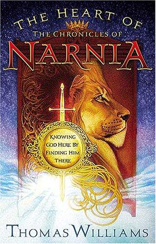 The Heart Of The Chronicles Of Narnia: Knowing God Here By Finding Him There