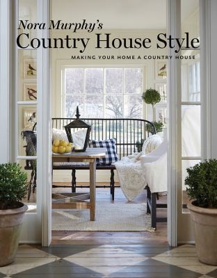 Nora Murphy’s Country House Style: Making Your Home A Country House