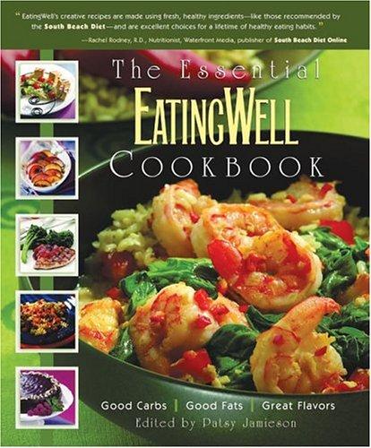 The Essential Eatingwell Cookbook: Good Carbs, Good Fats, Great Flavors (Eating Well)