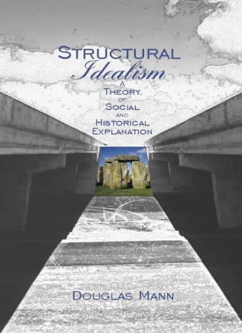 Structural Idealism: A Theory Of Social And Historical Explanation