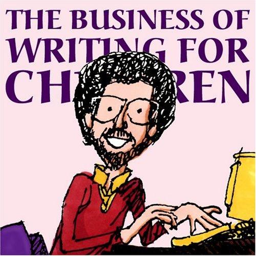 The Business Of Writing For Children: An Award-Winning Author’s Tips On Writing Children’s Books And Publishing Them, Or How To Write, Publish, And Promote A Book For Kids