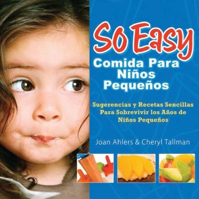 So Easy Comida Para Ninos Pequenos, Spanish Edition: Survival Tips & Simple Recipes For The Toddler Years
