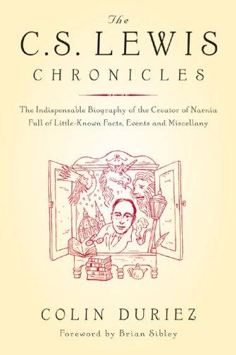 The C.S. Lewis Chronicles: The Indispensable Biography Of The Creator Of Narnia Full Of Little-Known Facts, Events And Miscellany