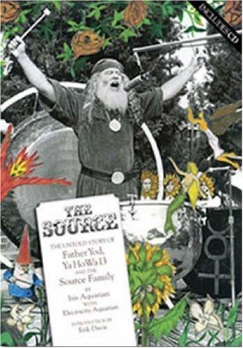 The Source: The Untold Story Of Father Yod, Ya Ho Wa 13, And The Source Family