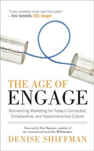The Age Of Engage: Reinventing Marketing For Today’s Connected, Collaborative, And Hyperinteractive Culture