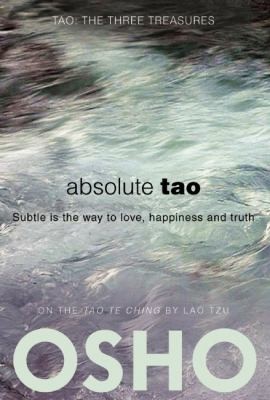 Absolute Tao: Subtle Is The Way To Love, Happiness And Truth (Tao - The Three Treasures)