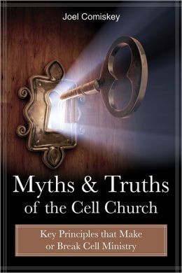 Myths And Truths Of The Cell Church: Key Principles That Make Or Break Cell Ministry