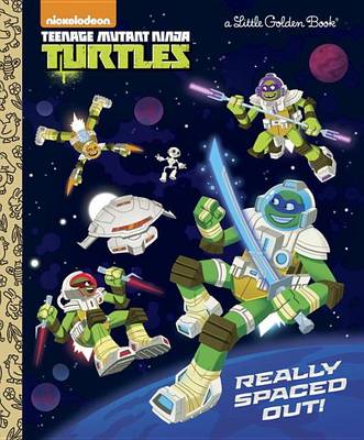Really Spaced Out! (Teenage Mutant Ninja Turtles) (Little Golden Book)