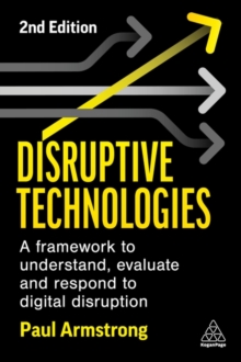Disruptive Technologies : A Framework to Understand, Evaluate and Respond to Digital Disruption