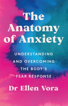 The Anatomy of Anxiety Understanding and Overcoming the Body’s Fear Response