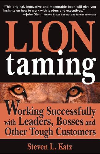 Lion Taming: Working Successfully With Leaders, Bosses And Other Tough Customers