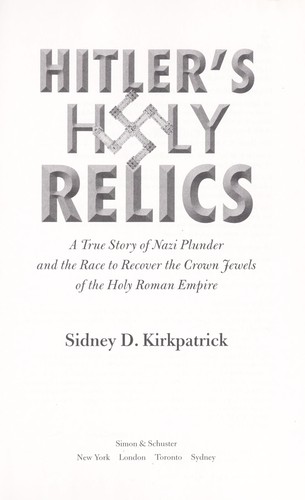 Hitler’s Holy Relics: A True Story Of Nazi Plunder And The Race To Recover The Crown Jewels Of The Holy Roman Empire