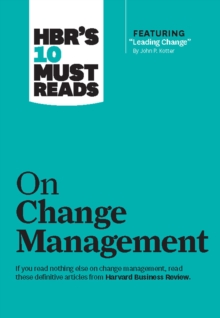 HBR’s 10 Must Reads on Change Management (including featured article "Leading Change," by John P. Kotter)
