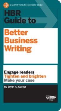 HBR Guide to Better Business Writing (HBR Guide Series) : Engage Readers, Tighten and Brighten, Make Your Case
