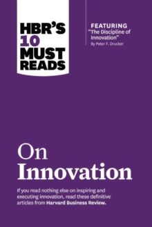 HBR’s 10 Must Reads on Innovation (with featured article "The Discipline of Innovation," by Peter F. Drucker)