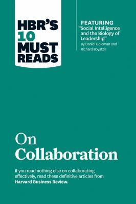 HBR’s 10 Must Reads on Collaboration (with featured article "Social Intelligence and the Biology of Leadership," by Daniel Goleman and Richard Boyatzis)