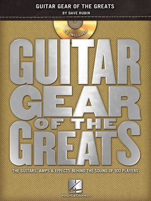 Guitar Gear Of The Greats: The Guitars, Amps And Effects Behind The Sound Of 100 Players