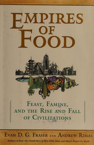 Empires Of Food: Feast, Famine, And The Rise And Fall Of Civilizations