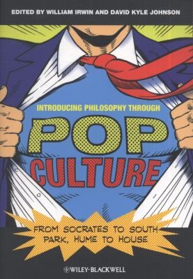 Introducing Philosophy Through Pop Culture: From Socrates To South Park, Hume To House