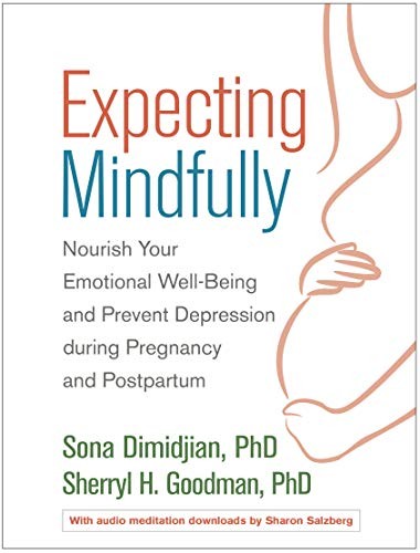Expecting Mindfully: Nourish Your Emotional Well-Being And Prevent Depression During Pregnancy And P