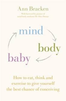 Mind Body Baby: How To Overcome Stress & Enhance Your Fertility With Cbt, Mindfulness & Good Nutrition