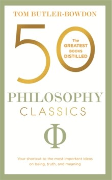 50 Philosophy Classics: Thinking, Being, Acting Seeing - Profound Insights And Powerful Thinking From Fifty Key Books