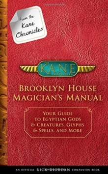 From the Kane Chronicles Brooklyn House Magician’s Manual (an Official Rick Riordan Companion Book): Your Guide to Egyptian Gods And Creatures, Glyphs And Spells, And More