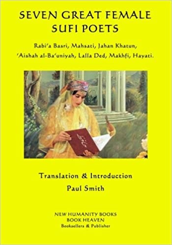 Seven Great Female Sufi Poets: Rabi?A Basri, Mahsati, Jahan Khatun, ?Aishah Al-Ba?Uniyah, Lalla Ded,
