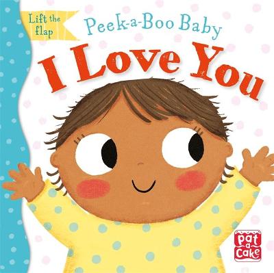 Peek-a-Boo Baby: I Love You Lift the flap board book