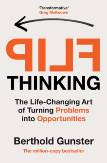 Flip Thinking : The Life-Changing Art of Turning Problems into Opportunities