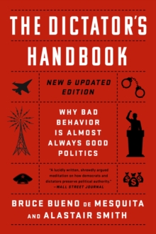 The Dictator’s Handbook Why Bad Behavior is Almost Always Good Politics