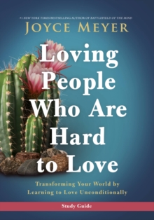 Loving People Who Are Hard to Love Study Guide : Transforming Your World by Learning to Love Unconditionally