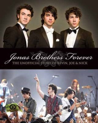 Jonas Brothers Forever: The Unofficial Story Of Kevin, Joe & Nick