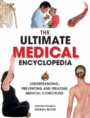 The Ultimate Medical Encyclopedia: Understanding, Preventing, And Treating Medical Conditions